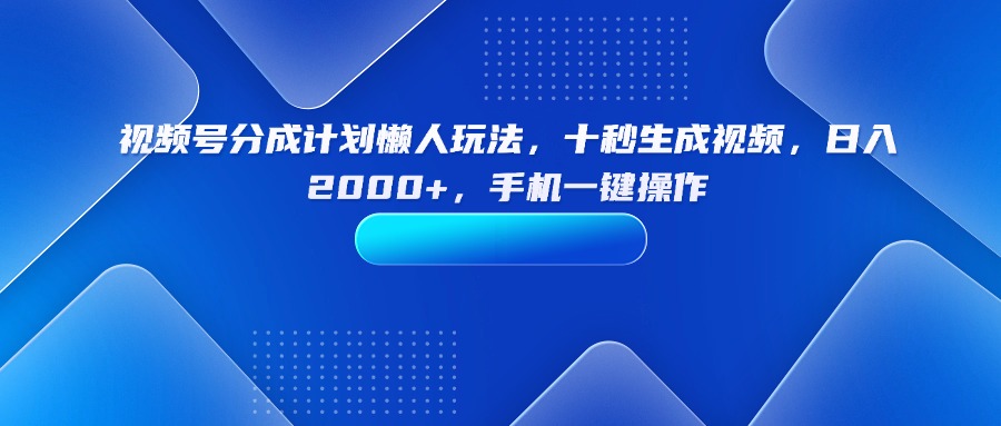 视频号分成计划懒人玩法，十秒生成视频，日入2000+，手机一键操作-胜利号
