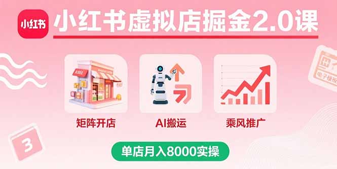小红书虚拟店掘金2.0课，矩阵开店+AI搬运+乘风推广，单店月入8000实操-胜利号