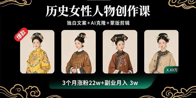 历史女性人物创作课：独白文案+AI克隆+蒙版剪辑，3个月涨粉22w+副业月入3w-胜利号