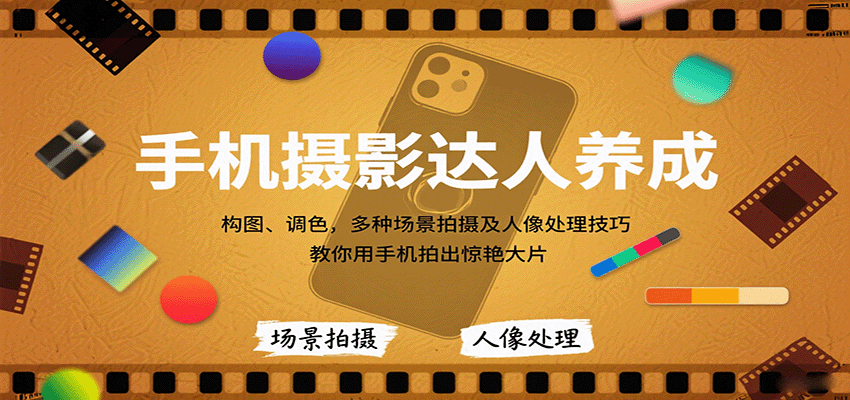 手机摄影达人养成，构图、调色，多种场景拍摄及人像处理技巧，教你用手机拍出惊艳大片-胜利号