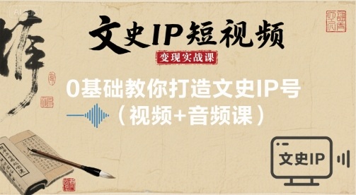 文史IP短视频变现实战课，0基础教你打造文史IP号(视频+音频课)-胜利号