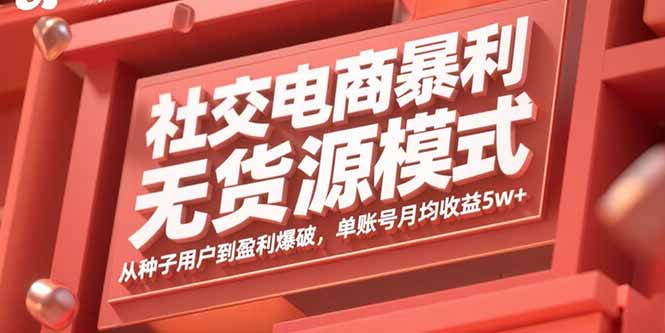 社交电商暴利无货源模式：从种子用户到盈利爆破，单账号月均收益5w+-胜利号