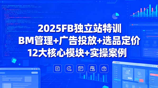 2025FB独立站特训，BM管理+广告投放+选品定价，12大核心模块+实操案例-胜利号