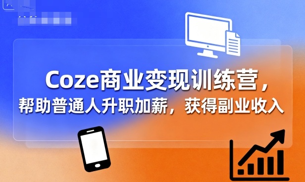 Coze商业变现训练营，帮助普通人升职加薪， 获得副业收入-胜利号