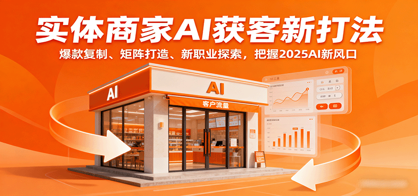 实体商家AI获客新打法：爆款复制、矩阵打造、新职业探索，把握2025AI新风口-胜利号