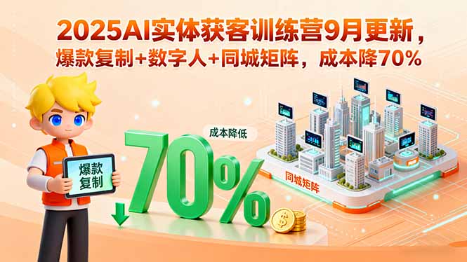 2025AI实体获客训练营9月更新，爆款复制+数字人+同城矩阵，成本降70%-胜利号