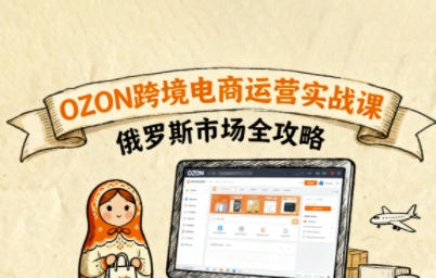 俄罗斯跨境OZON快速上手，OZ0N跨境电商运营实战课，俄罗斯市场全攻略-胜利号