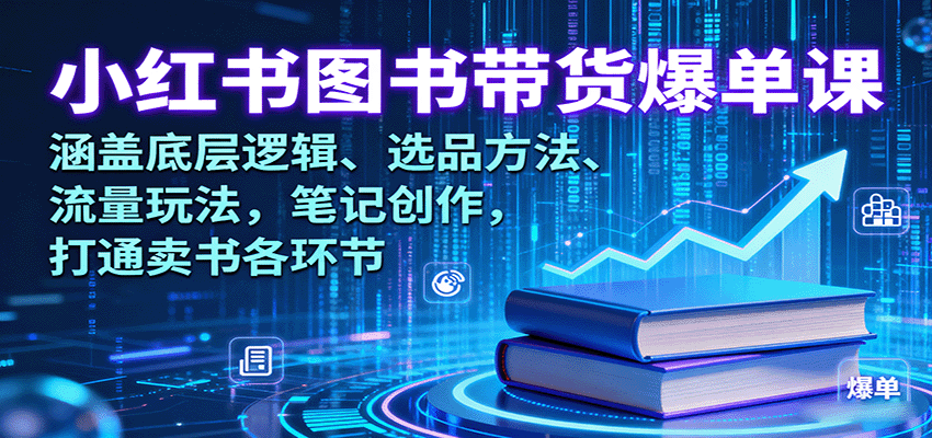 小红书图书带货爆单课：涵盖底层逻辑、选品方法、流量玩法，笔记创作，打通卖书各环节-胜利号