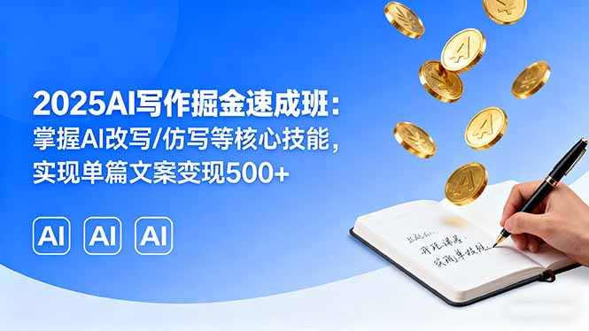 2025AI写作掘金速成班：掌握AI改写/仿写等核心技能，实现单篇文案变现500+-胜利号
