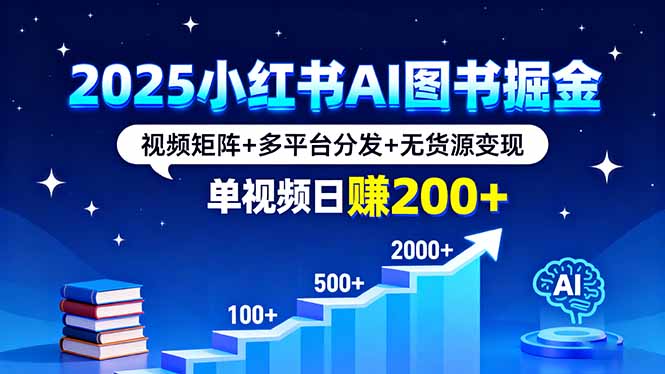 2025小红书AI图书掘金，视频矩阵+多平台分发+无货源变现，单视频日赚200+-胜利号