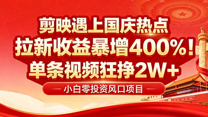 国庆流量风口！剪映小白吃红利：0基础几分钟一条，拉新收益暴涨400%，…-胜利号