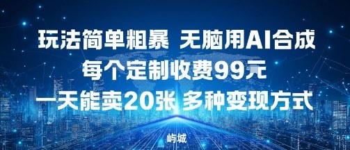 玩法简单粗暴，无脑用AI合成，每个定制收费99米，一天能搞10张，多种变现方式-胜利号
