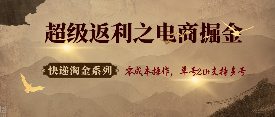 快递淘金系列；超级返利之电商掘金，零成本操作，单号20+支持多号-胜利号