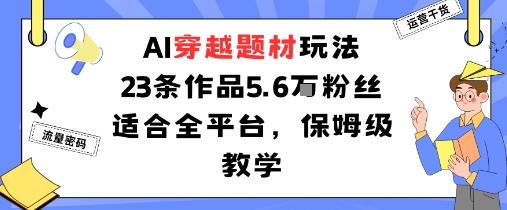 AI穿越题材玩法：23条作品收获5.6W粉丝适合全平台，保姆级教学-胜利号