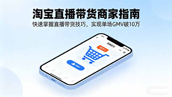 淘宝直播带货商家指南，快速掌握直播带货技巧，实现单场GMV破10万-胜利号