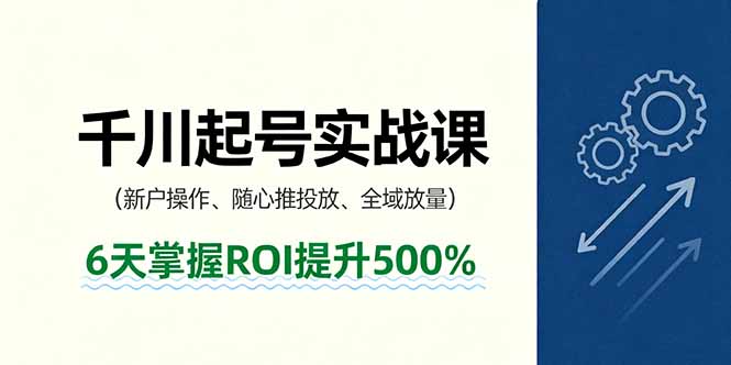 抖音千川起号实战课，新户操作,随心推投放,全域放量，6天掌握ROI提升500%-胜利号